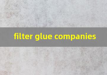 filter glue companies